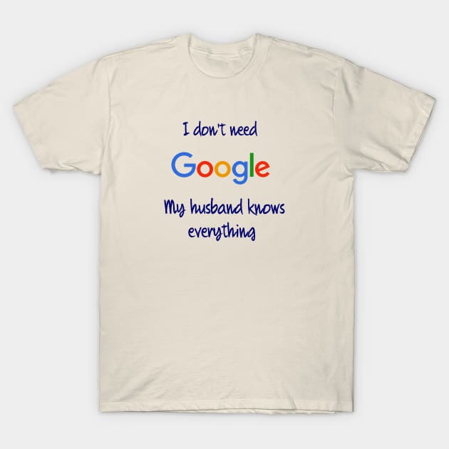 I don't need Google my husband knows everything T-Shirt by osaya